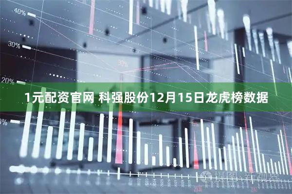 1元配资官网 科强股份12月15日龙虎榜数据