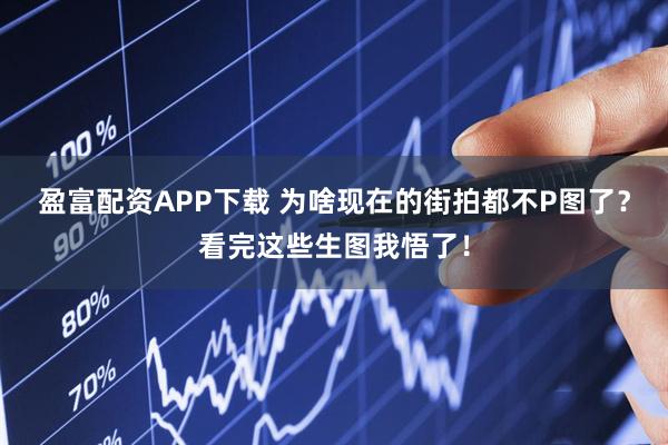 盈富配资APP下载 为啥现在的街拍都不P图了？看完这些生图我悟了！